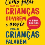 Como Falar para as Crianças Ouvirem e Ouvir para as Crianças Falarem