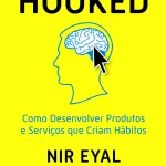 Hooked Como Desenvolver Produtos e Serviços que Criam Hábitos 3ª Edição